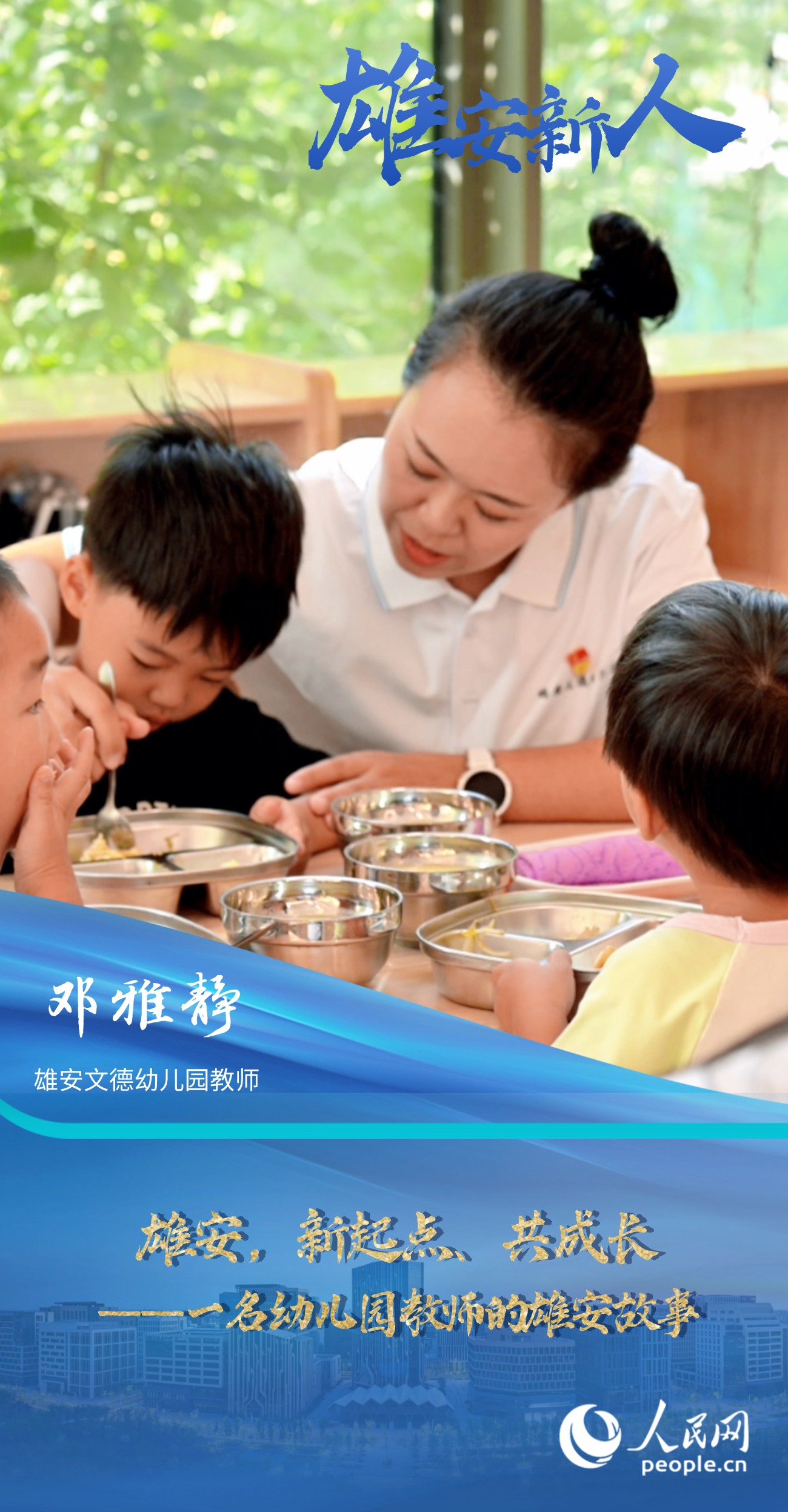                鄧雅靜                雄安文德幼兒園教師                                          雄安，新起點、共成長——一名幼兒園教師的雄安故事                                       “為孩子們創造一個充滿愛、知識和樂趣的學習環境。”                [ 閱讀 ]              